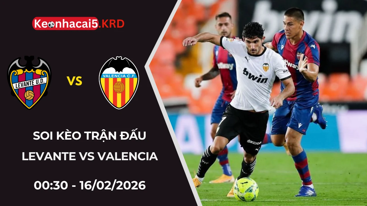 Soi Kèo Trận Bóng Levante vs Valencia | 00:30 - 16/02/2026