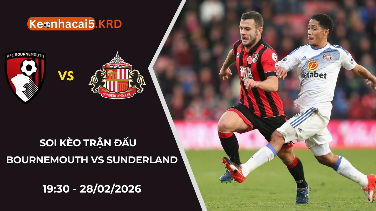 Soi Kèo Trận Bournemouth Vs Sunderland | 19:30 - 28/02/2026