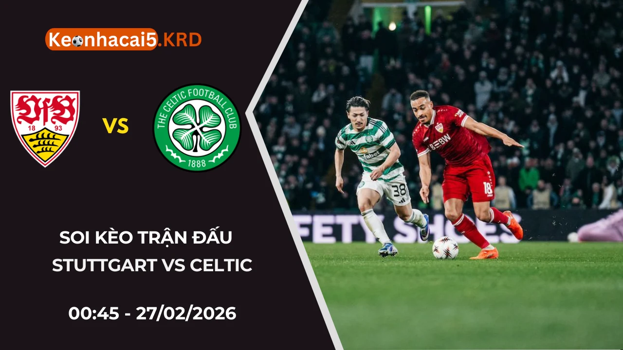 Soi Kèo Stuttgart vs Celtic | 00:45 - 27/02/2026