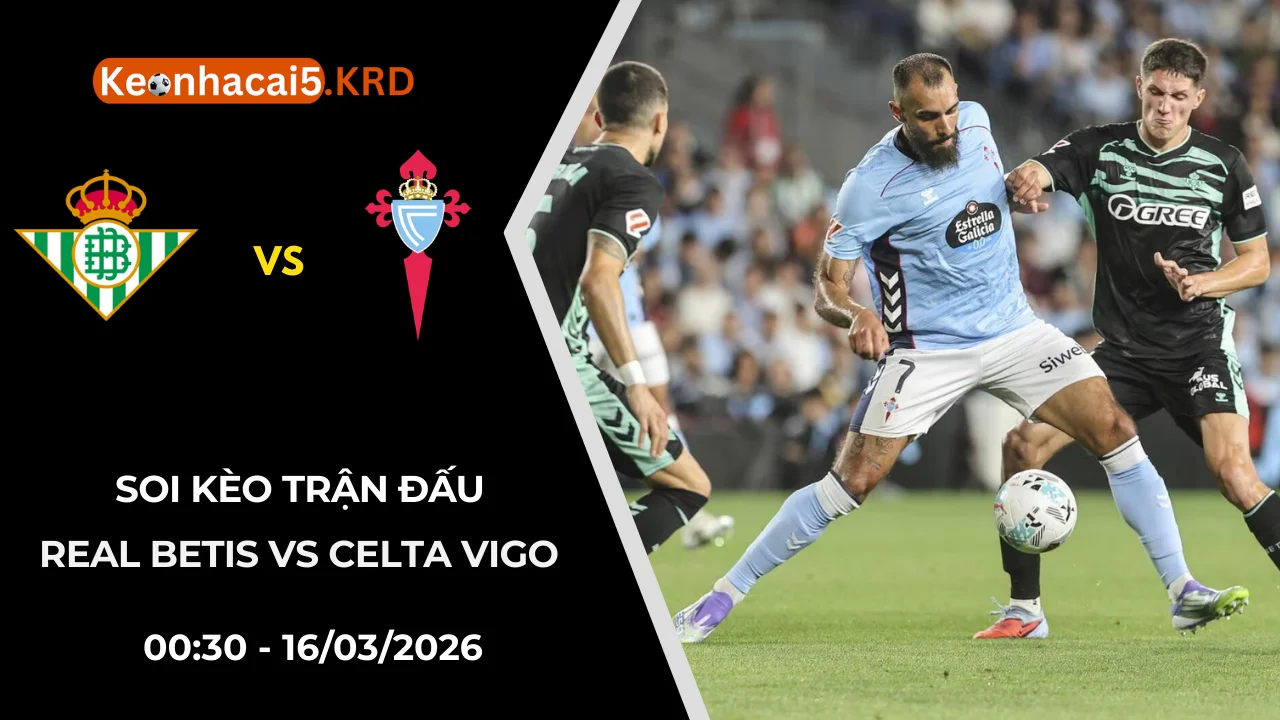 Soi Kèo Trận Real Betis vs Celta Vigo | 00:30 - 16/03/2026